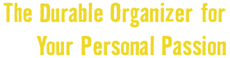 The Durable Organizer for Your Personal Passion